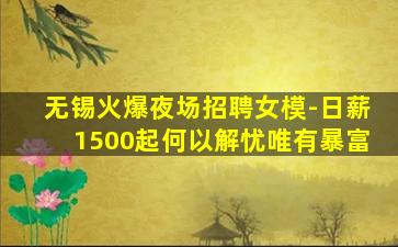 无锡火爆夜场招聘女模-日薪1500起何以解忧唯有暴富